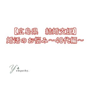 【広島県結婚相談】婚活のお悩み〜40代編〜